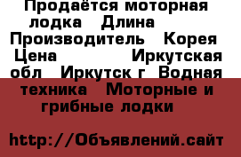 Продаётся моторная лодка › Длина ­ 263 › Производитель ­ Корея › Цена ­ 90 000 - Иркутская обл., Иркутск г. Водная техника » Моторные и грибные лодки   